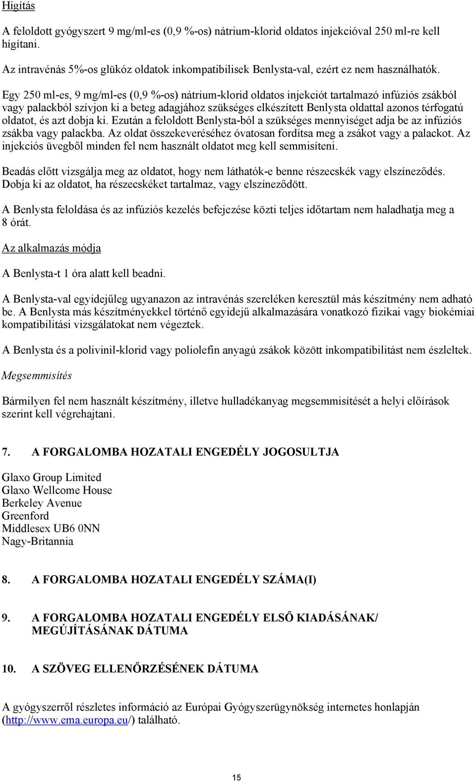 Egy 250 ml-es, 9 mg/ml-es (0,9 %-os) nátrium-klorid oldatos injekciót tartalmazó infúziós zsákból vagy palackból szívjon ki a beteg adagjához szükséges elkészített Benlysta oldattal azonos térfogatú