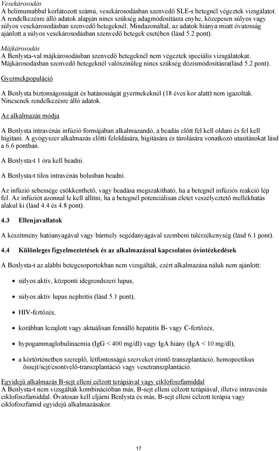 Mindazonáltal, az adatok hiánya miatt óvatosság ajánlott a súlyos vesekárosodásban szenvedő betegek esetében (lásd 5.2 pont).