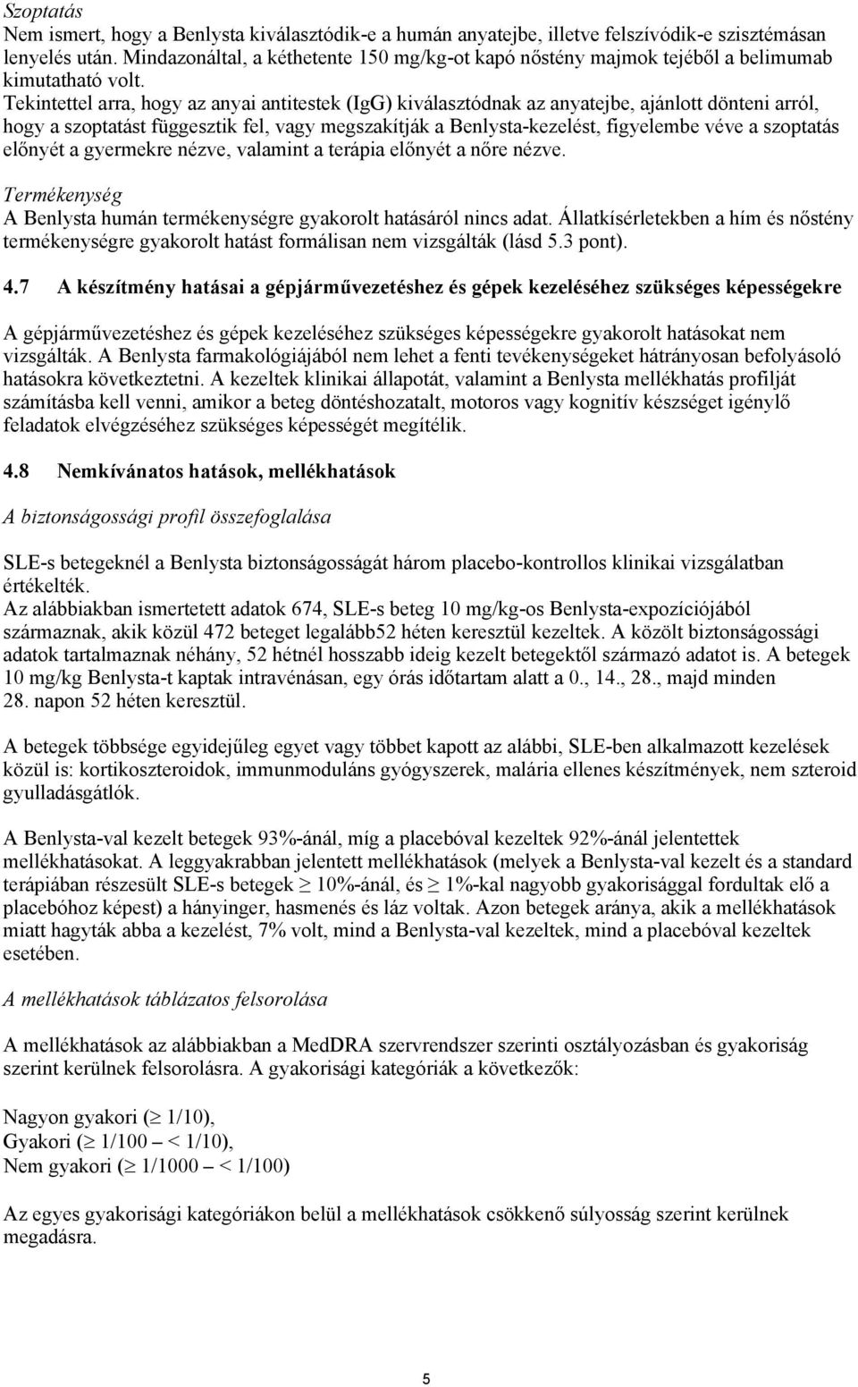 Tekintettel arra, hogy az anyai antitestek (IgG) kiválasztódnak az anyatejbe, ajánlott dönteni arról, hogy a szoptatást függesztik fel, vagy megszakítják a Benlysta-kezelést, figyelembe véve a