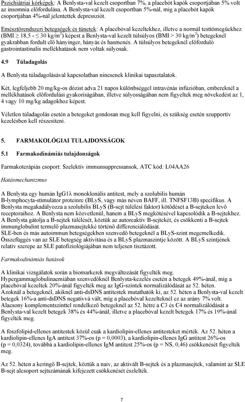 Emésztőrendszeri betegségek és tünetek: A placebóval kezeltekhez, illetve a normál testtömegűekhez (BMI 18,5-30 kg/m 2 ) képest a Benlysta-val kezelt túlsúlyos (BMI > 30 kg/m 2 ) betegeknél