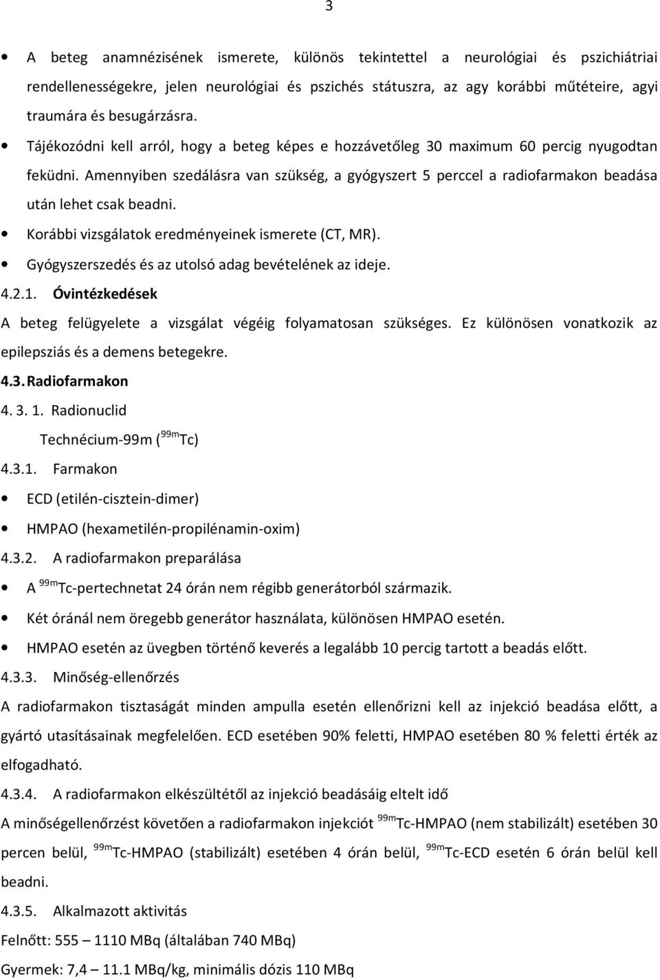 Amennyiben szedálásra van szükség, a gyógyszert 5 perccel a radiofarmakon beadása után lehet csak beadni. Korábbi vizsgálatok eredményeinek ismerete (CT, MR).