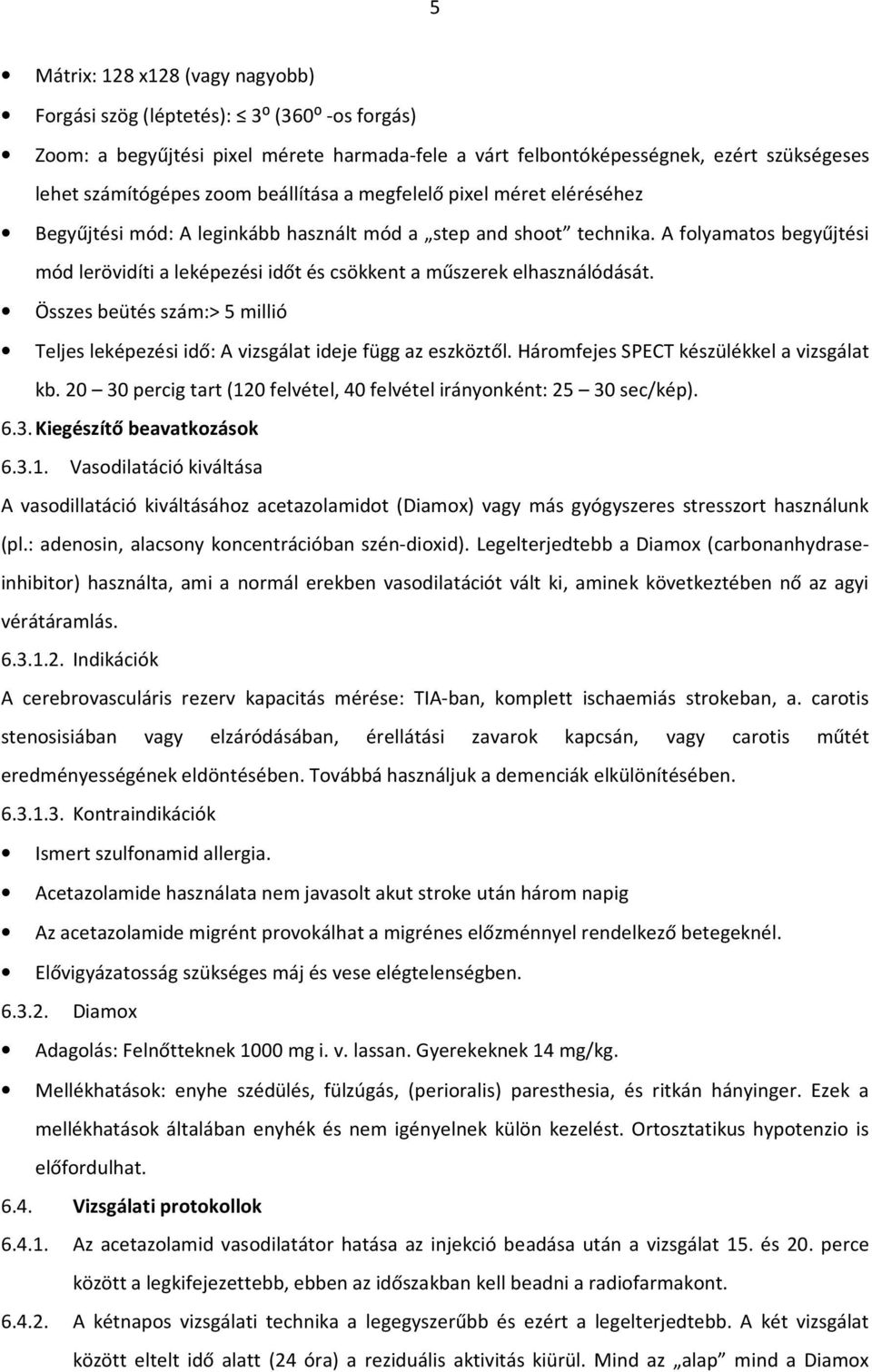 A folyamatos begyűjtési mód lerövidíti a leképezési időt és csökkent a műszerek elhasználódását. Összes beütés szám:> 5 millió Teljes leképezési idő: A vizsgálat ideje függ az eszköztől.