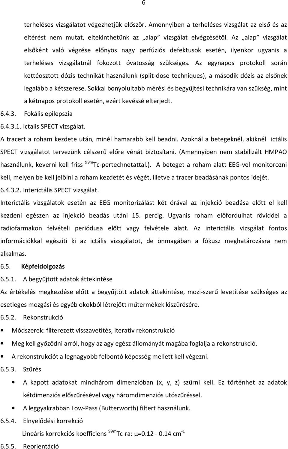 Az egynapos protokoll során kettéosztott dózis technikát használunk (split-dose techniques), a második dózis az elsőnek legalább a kétszerese.