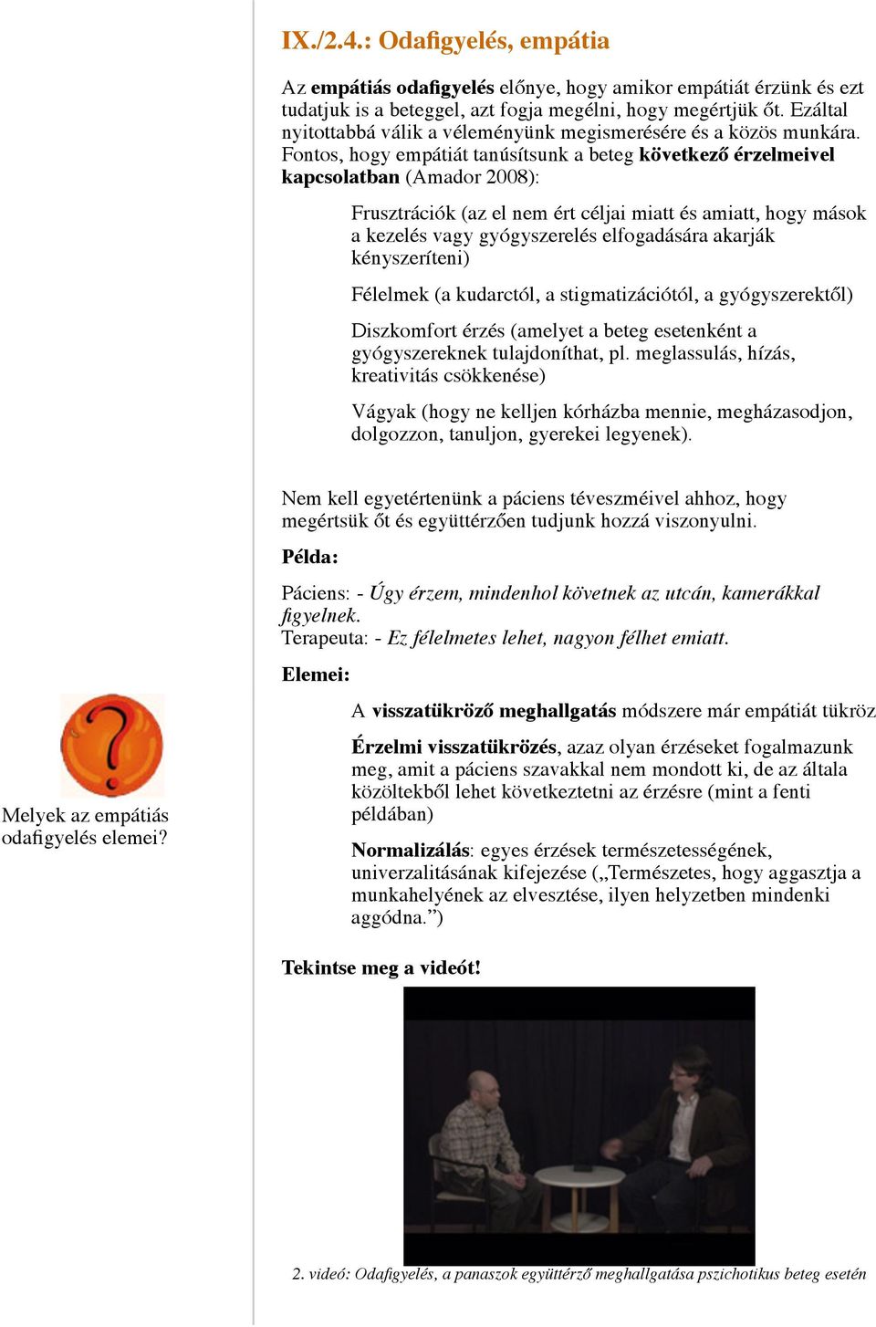 Fontos, hogy empátiát tanúsítsunk a beteg következő érzelmeivel kapcsolatban (Amador 2008): Frusztrációk (az el nem ért céljai miatt és amiatt, hogy mások a kezelés vagy gyógyszerelés elfogadására