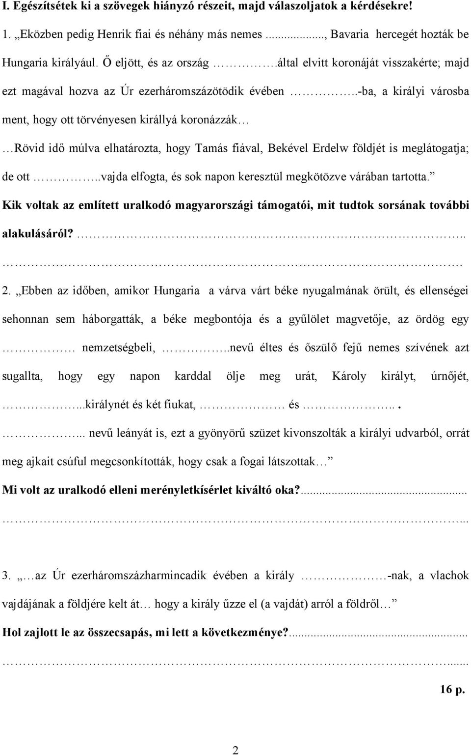 .-ba, a királyi városba ment, hogy ott törvényesen királlyá koronázzák Rövid idő múlva elhatározta, hogy Tamás fiával, Bekével Erdelw földjét is meglátogatja; de ott.