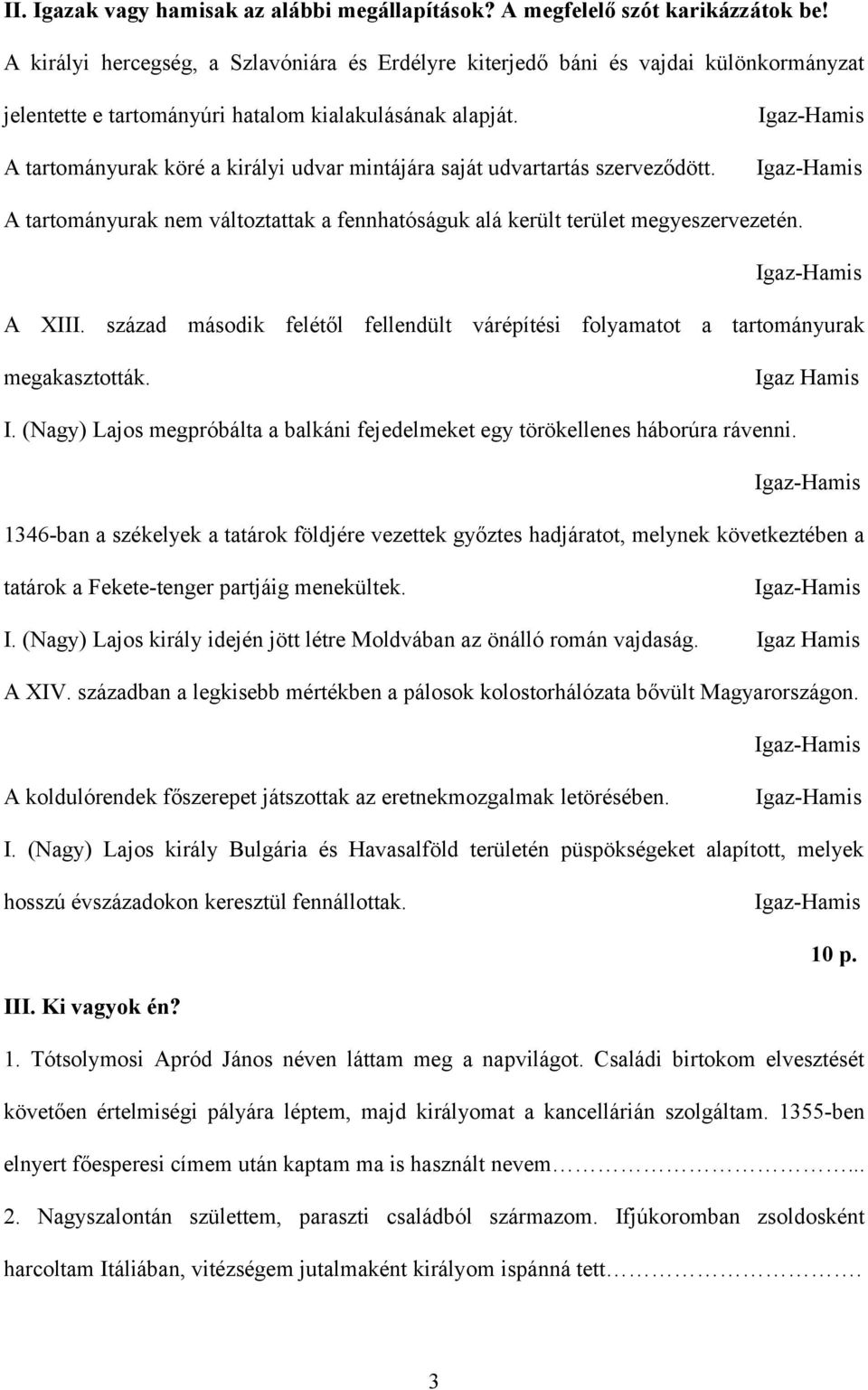 A tartományurak köré a királyi udvar mintájára saját udvartartás szerveződött. A tartományurak nem változtattak a fennhatóságuk alá került terület megyeszervezetén. A XIII.