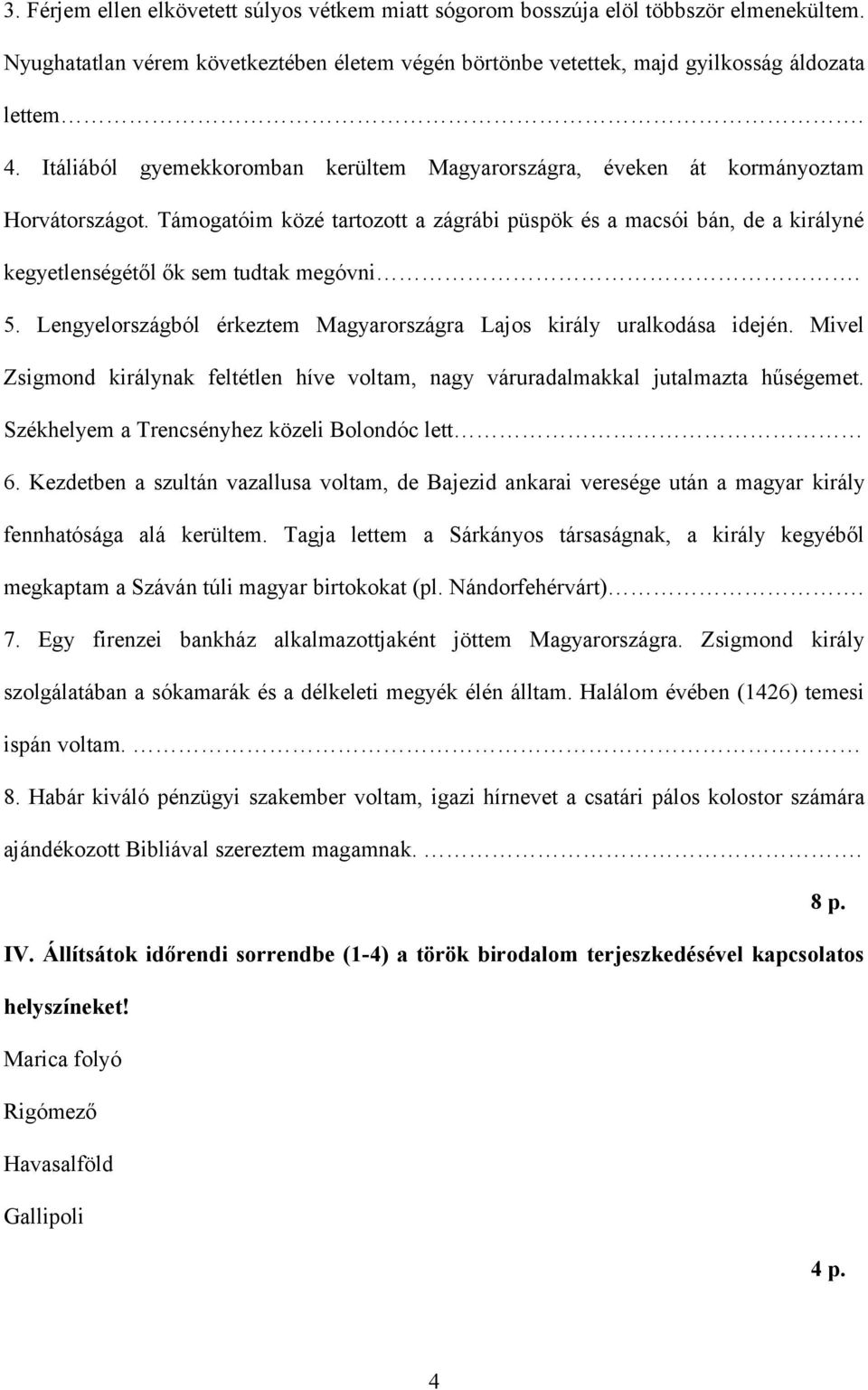 Támogatóim közé tartozott a zágrábi püspök és a macsói bán, de a királyné kegyetlenségétől ők sem tudtak megóvni. 5. Lengyelországból érkeztem Magyarországra Lajos király uralkodása idején.