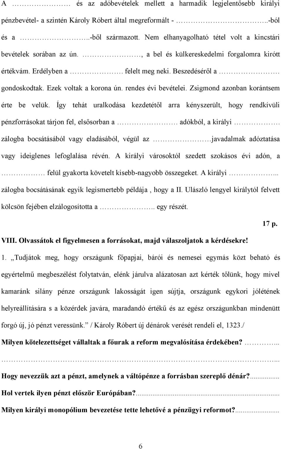 Ezek voltak a korona ún. rendes évi bevételei. Zsigmond azonban korántsem érte be velük. Így tehát uralkodása kezdetétől arra kényszerült, hogy rendkívüli pénzforrásokat tárjon fel, elsősorban a.