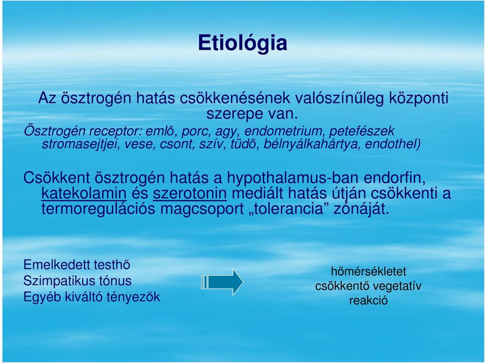 bélnyálkahártya, endothel) Csökkent ösztrogén hatás a hypothalamus-ban endorfin, katekolamin és szerotonin mediált