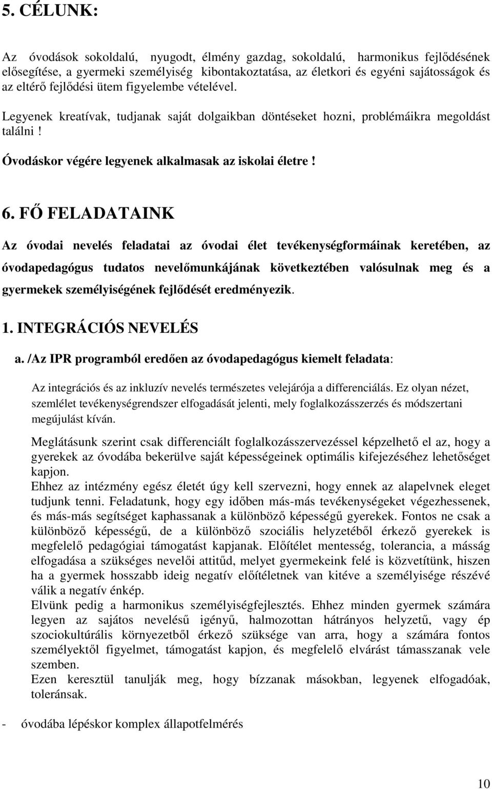 FŐ FELADATAINK Az óvodai nevelés feladatai az óvodai élet tevékenységformáinak keretében, az óvodapedagógus tudatos nevelőmunkájának következtében valósulnak meg és a gyermekek személyiségének