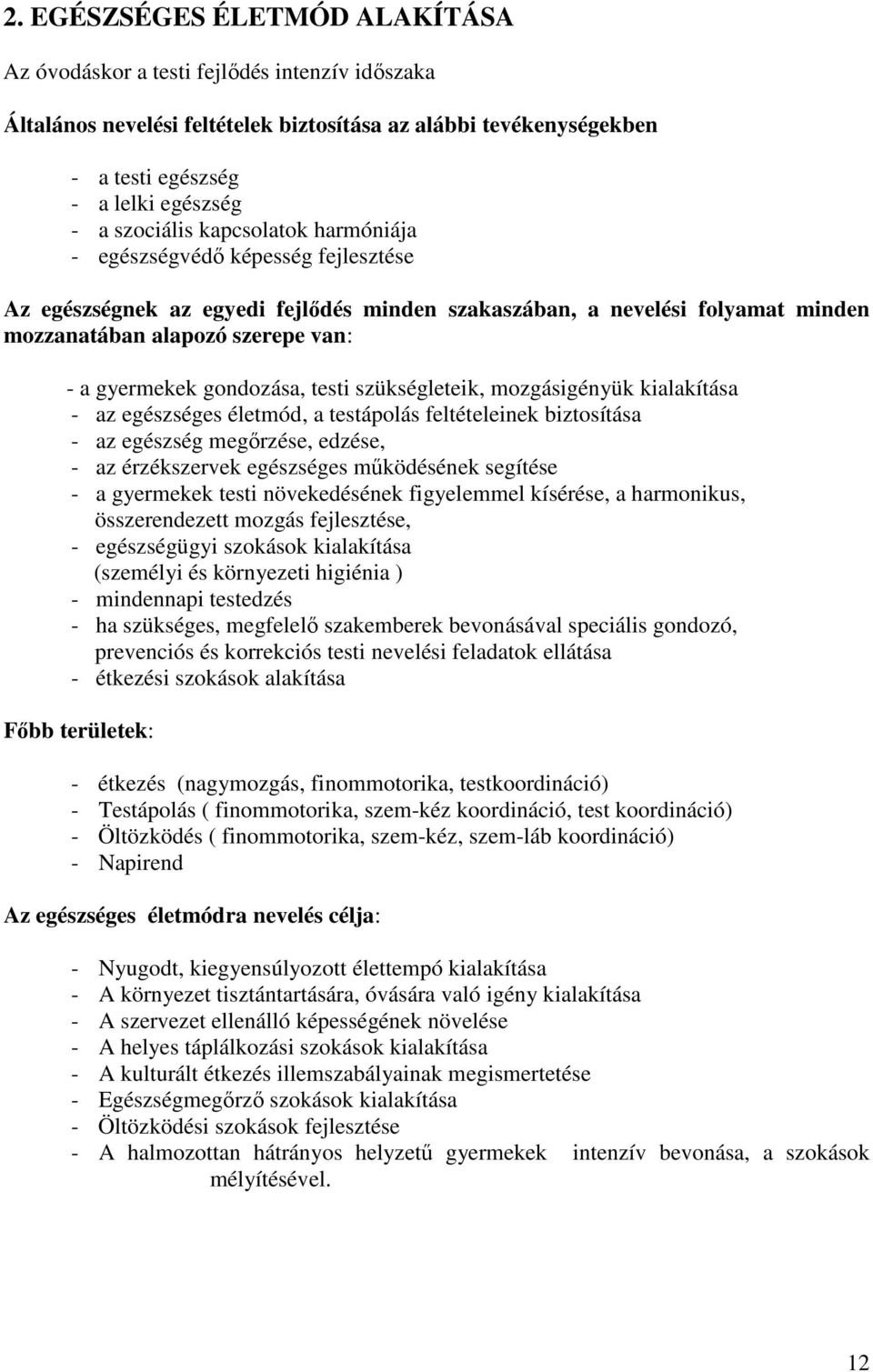 gondozása, testi szükségleteik, mozgásigényük kialakítása - az egészséges életmód, a testápolás feltételeinek biztosítása - az egészség megőrzése, edzése, - az érzékszervek egészséges működésének