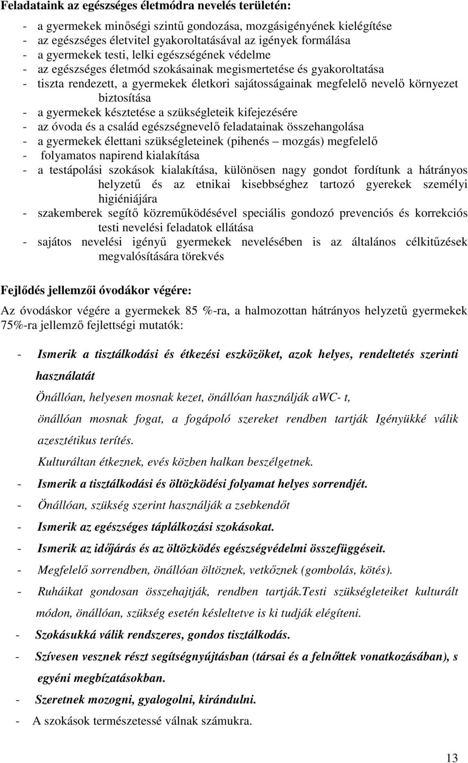 biztosítása - a gyermekek késztetése a szükségleteik kifejezésére - az óvoda és a család egészségnevelő feladatainak összehangolása - a gyermekek élettani szükségleteinek (pihenés mozgás) megfelelő -