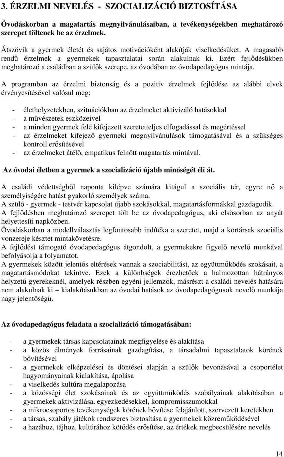 Ezért fejlődésükben meghatározó a családban a szülők szerepe, az óvodában az óvodapedagógus mintája.