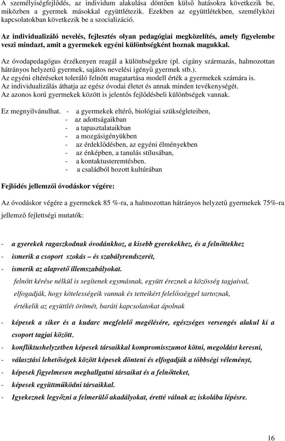 Az individualizáló nevelés, fejlesztés olyan pedagógiai megközelítés, amely figyelembe veszi mindazt, amit a gyermekek egyéni különbségként hoznak magukkal.