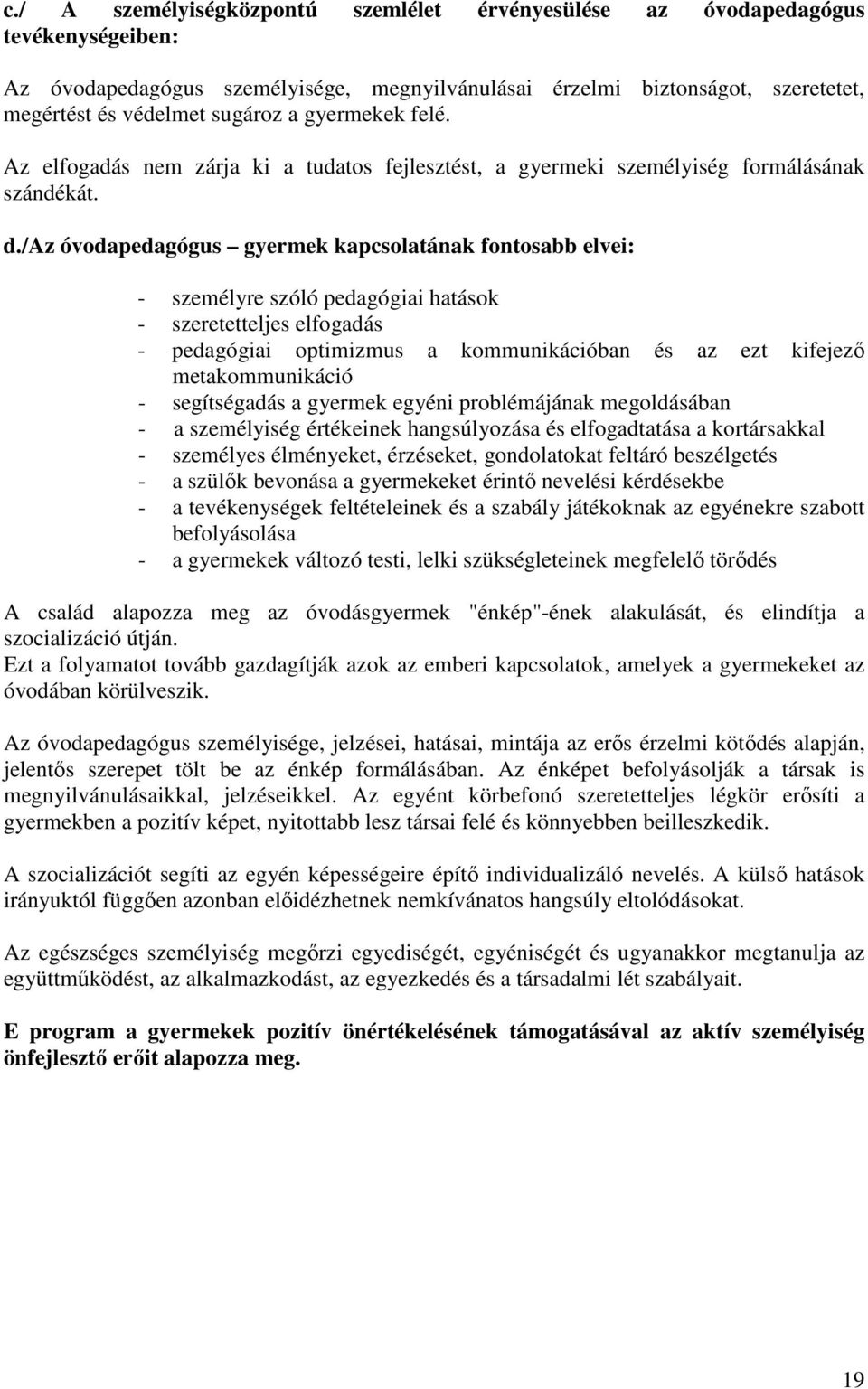 /az óvodapedagógus gyermek kapcsolatának fontosabb elvei: - személyre szóló pedagógiai hatások - szeretetteljes elfogadás - pedagógiai optimizmus a kommunikációban és az ezt kifejező metakommunikáció