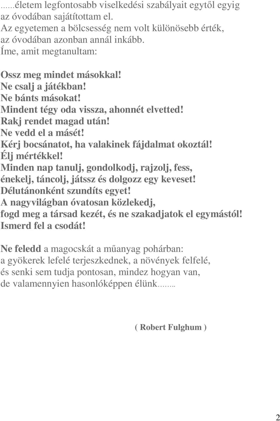 Kérj bocsánatot, ha valakinek fájdalmat okoztál! Élj mértékkel! Minden nap tanulj, gondolkodj, rajzolj, fess, énekelj, táncolj, játssz és dolgozz egy keveset! Délutánonként szundíts egyet!