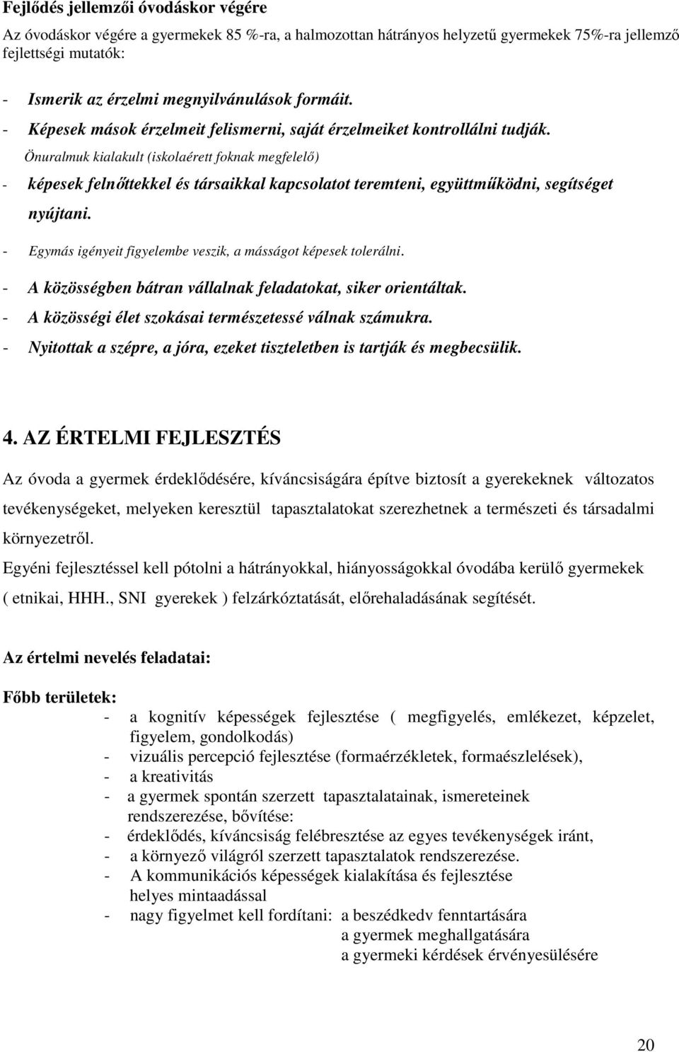 Önuralmuk kialakult (iskolaérett foknak megfelelő) - képesek felnőttekkel és társaikkal kapcsolatot teremteni, együttműködni, segítséget nyújtani.