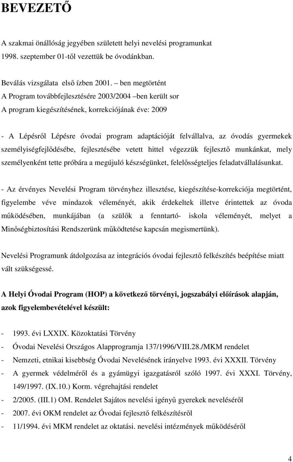 gyermekek személyiségfejlődésébe, fejlesztésébe vetett hittel végezzük fejlesztő munkánkat, mely személyenként tette próbára a megújuló készségünket, felelősségteljes feladatvállalásunkat.