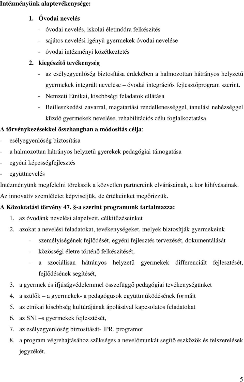 - Nemzeti Etnikai, kisebbségi feladatok ellátása - Beilleszkedési zavarral, magatartási rendellenességgel, tanulási nehézséggel küzdő gyermekek nevelése, rehabilitációs célu foglalkoztatása A