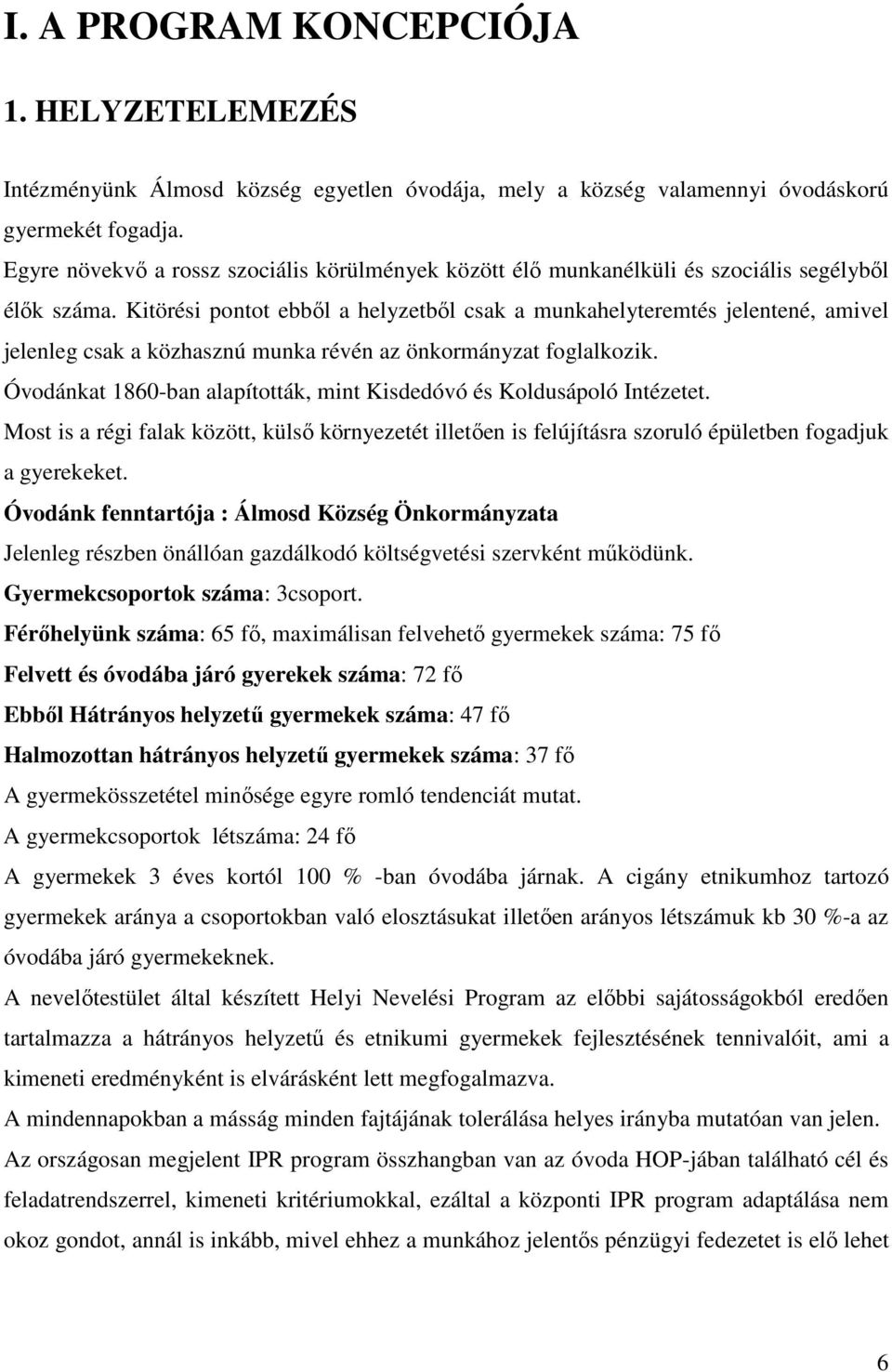 Kitörési pontot ebből a helyzetből csak a munkahelyteremtés jelentené, amivel jelenleg csak a közhasznú munka révén az önkormányzat foglalkozik.