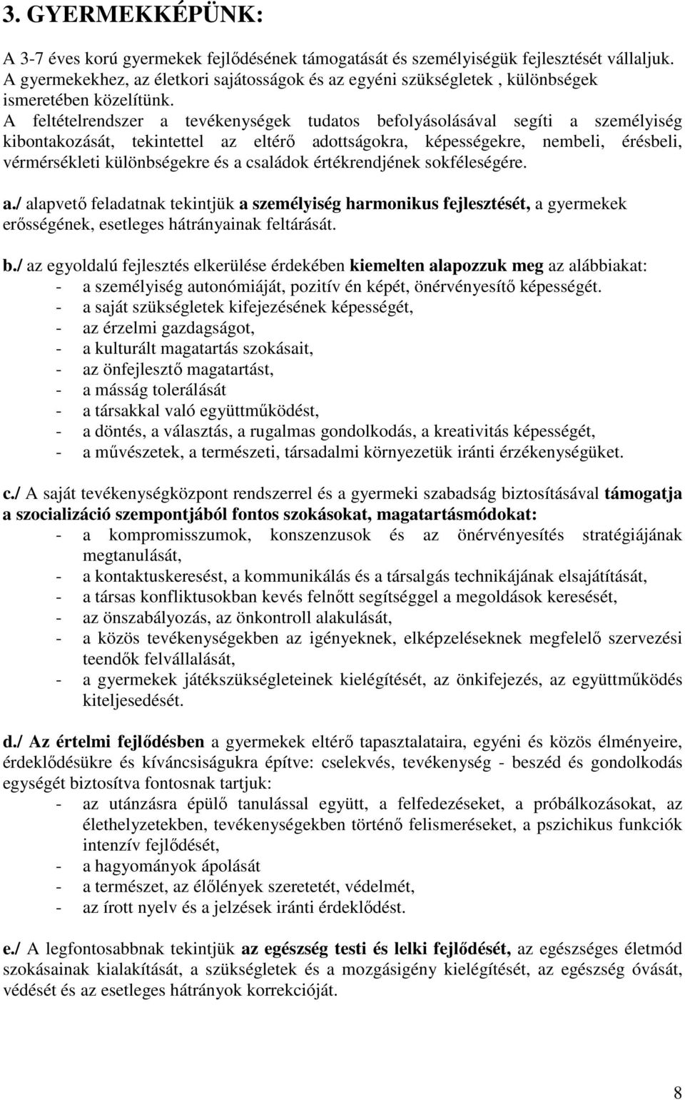 A feltételrendszer a tevékenységek tudatos befolyásolásával segíti a személyiség kibontakozását, tekintettel az eltérő adottságokra, képességekre, nembeli, érésbeli, vérmérsékleti különbségekre és a