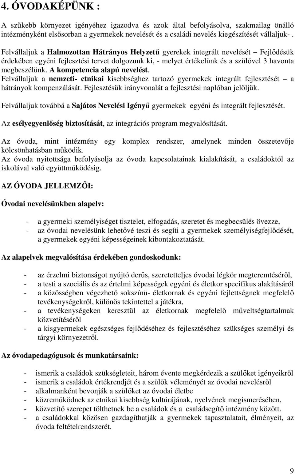 A kompetencia alapú nevelést. Felvállaljuk a nemzeti- etnikai kisebbséghez tartozó gyermekek integrált fejlesztését a hátrányok kompenzálását.