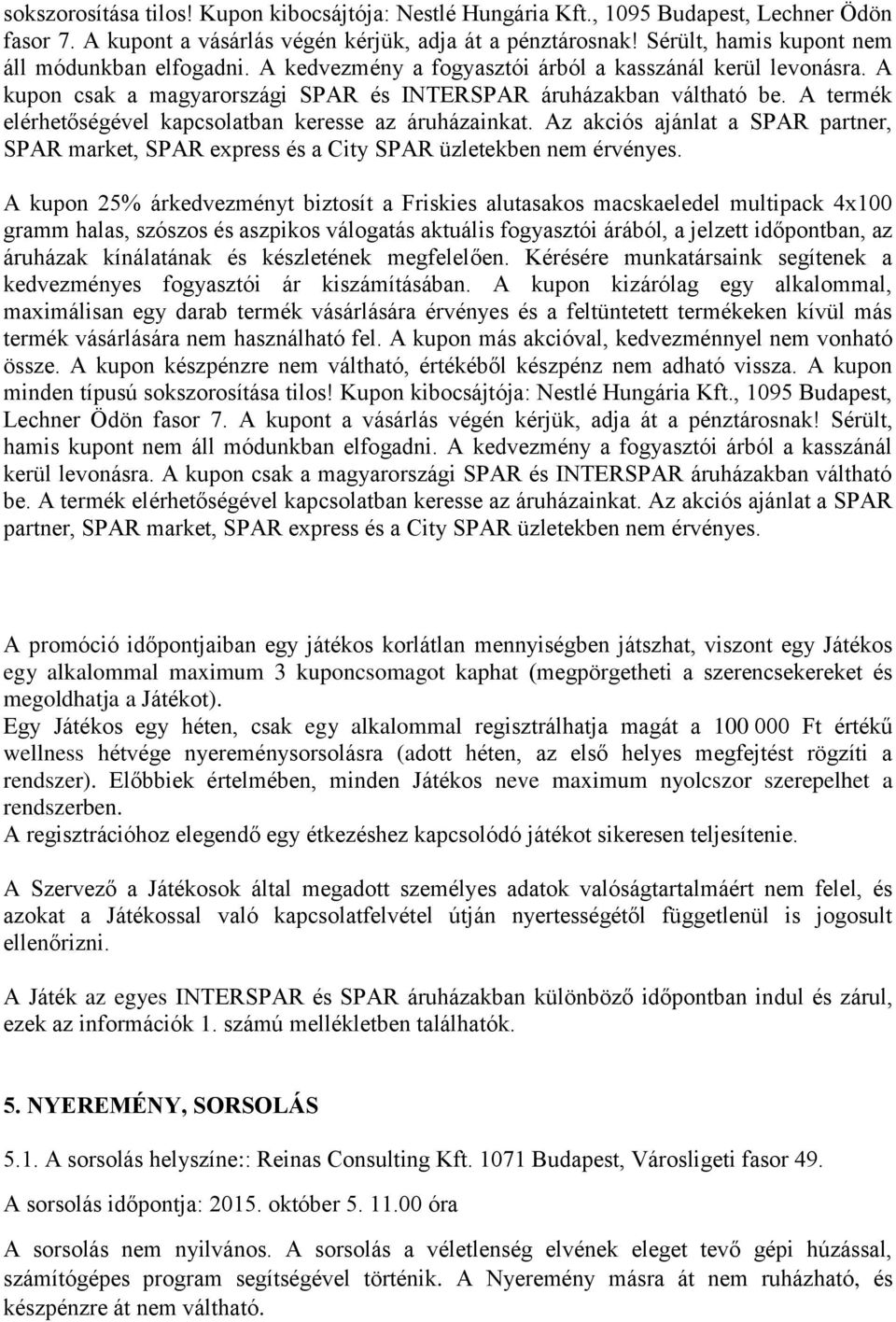 A termék elérhetőségével kapcsolatban keresse az áruházainkat. Az akciós ajánlat a SPAR partner, SPAR market, SPAR express és a City SPAR üzletekben nem érvényes.