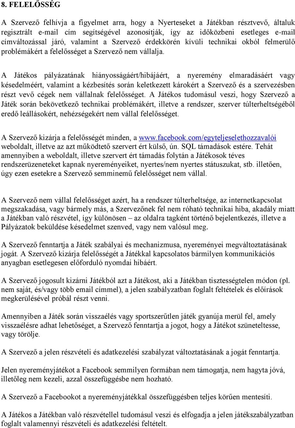 A Játékos pályázatának hiányosságáért/hibájáért, a nyeremény elmaradásáért vagy késedelméért, valamint a kézbesítés során keletkezett károkért a Szervező és a szervezésben részt vevő cégek nem