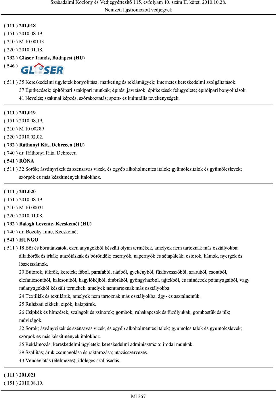 ( 111 ) 201.019 ( 151 ) 2010.08.19. ( 210 ) M 10 00289 ( 220 ) 2010.02.02. ( 732 ) Ráthonyi Kft., Debrecen (HU) ( 740 ) dr.