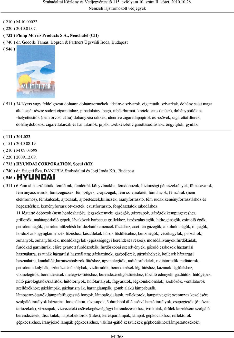 sodort cigarettához, pipadohány, bagó, tubák/burnót, kretek; snus (snüsz), dohánypótlók és -helyettesítők (nem orvosi célra);dohányzási cikkek, ideértve cigarettapapírok és -csövek,