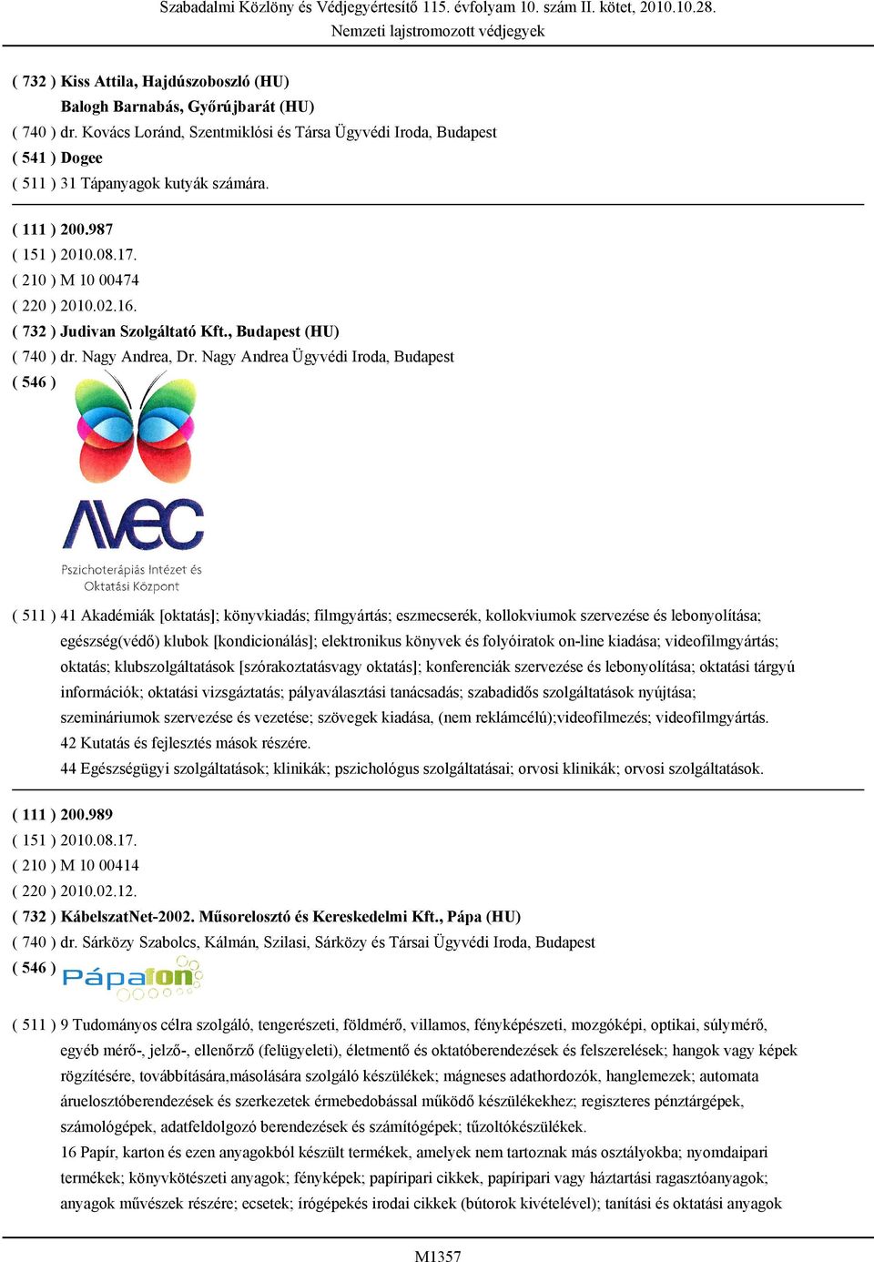 Nagy Andrea Ügyvédi Iroda, Budapest ( 511 ) 41 Akadémiák [oktatás]; könyvkiadás; filmgyártás; eszmecserék, kollokviumok szervezése és lebonyolítása; egészség(védő) klubok [kondicionálás];