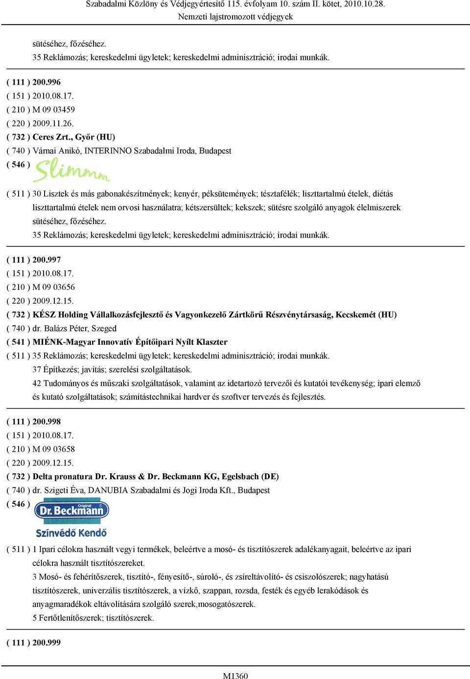 ételek nem orvosi használatra; kétszersültek; kekszek; sütésre szolgáló anyagok élelmiszerek sütéséhez, főzéséhez. 35 Reklámozás; kereskedelmi ügyletek; kereskedelmi adminisztráció; irodai munkák.