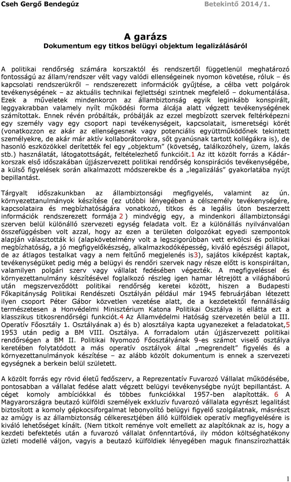 ellenségeinek nyomon követése, róluk és kapcsolati rendszerükről rendszerezett információk gyűjtése, a célba vett polgárok tevékenységének az aktuális technikai fejlettségi szintnek megfelelő