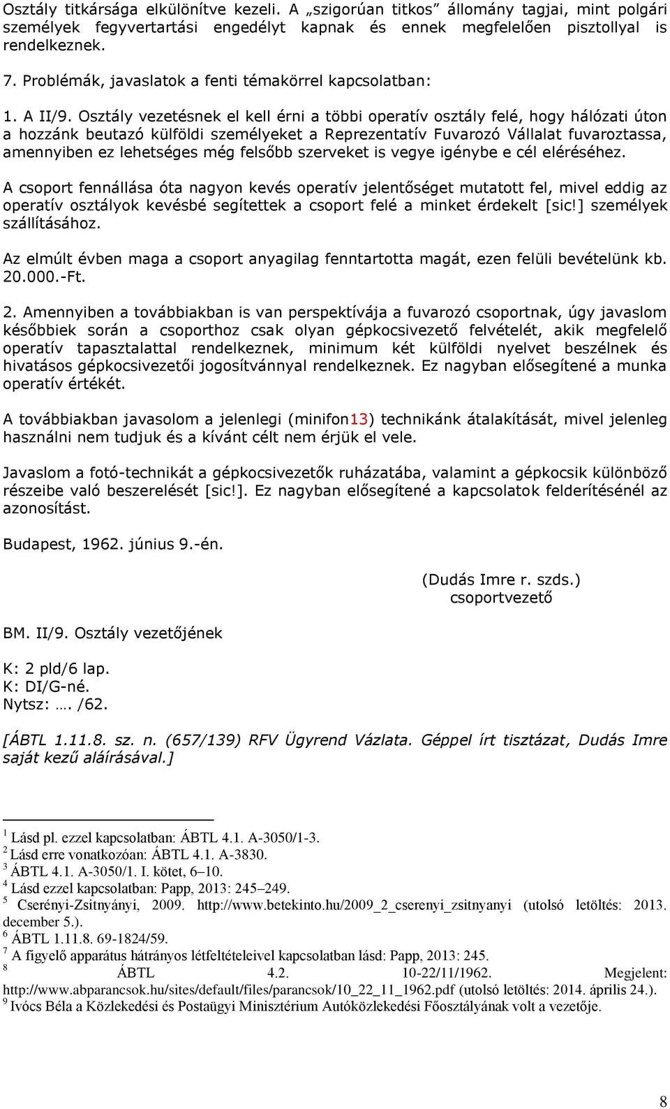 Osztály vezetésnek el kell érni a többi operatív osztály felé, hogy hálózati úton a hozzánk beutazó külföldi személyeket a Reprezentatív Fuvarozó Vállalat fuvaroztassa, amennyiben ez lehetséges még