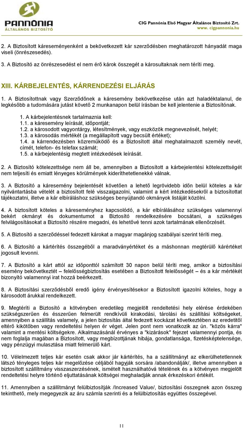 A Biztosítottnak vagy Szerződőnek a káresemény bekövetkezése után azt haladéktalanul, de legkésőbb a tudomására jutást követő 2 munkanapon belül írásban be kell jelentenie a Biztosítónak. 1.