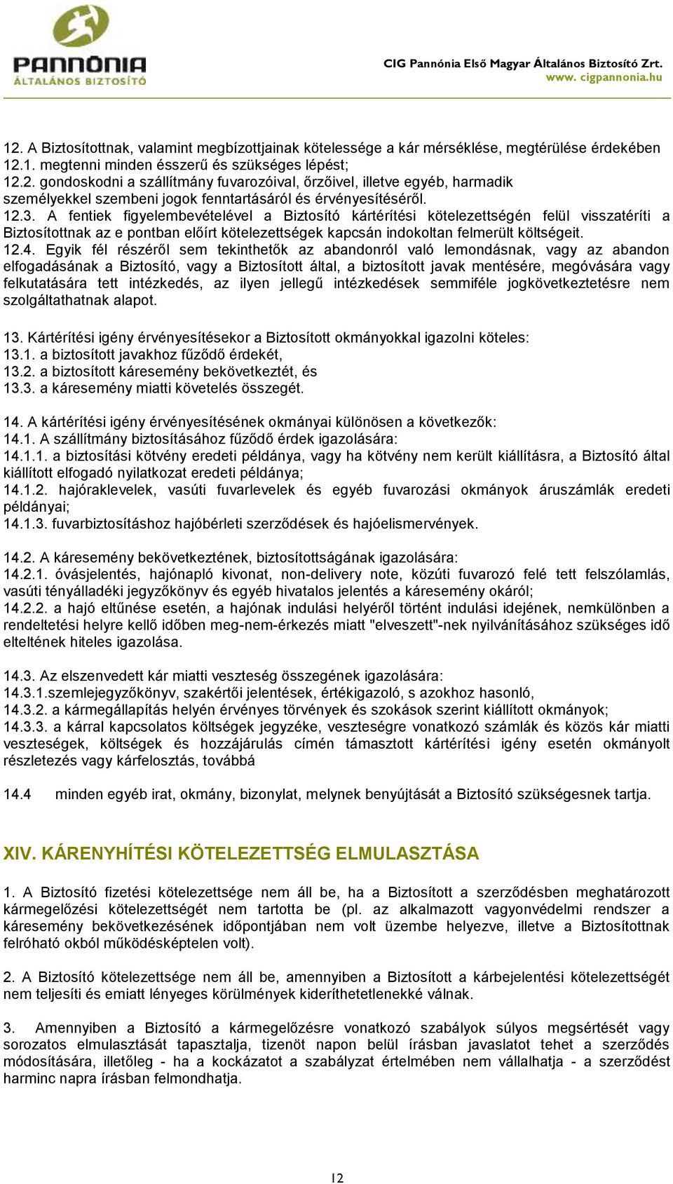 Egyik fél részéről sem tekinthetők az abandonról való lemondásnak, vagy az abandon elfogadásának a Biztosító, vagy a Biztosított által, a biztosított javak mentésére, megóvására vagy felkutatására