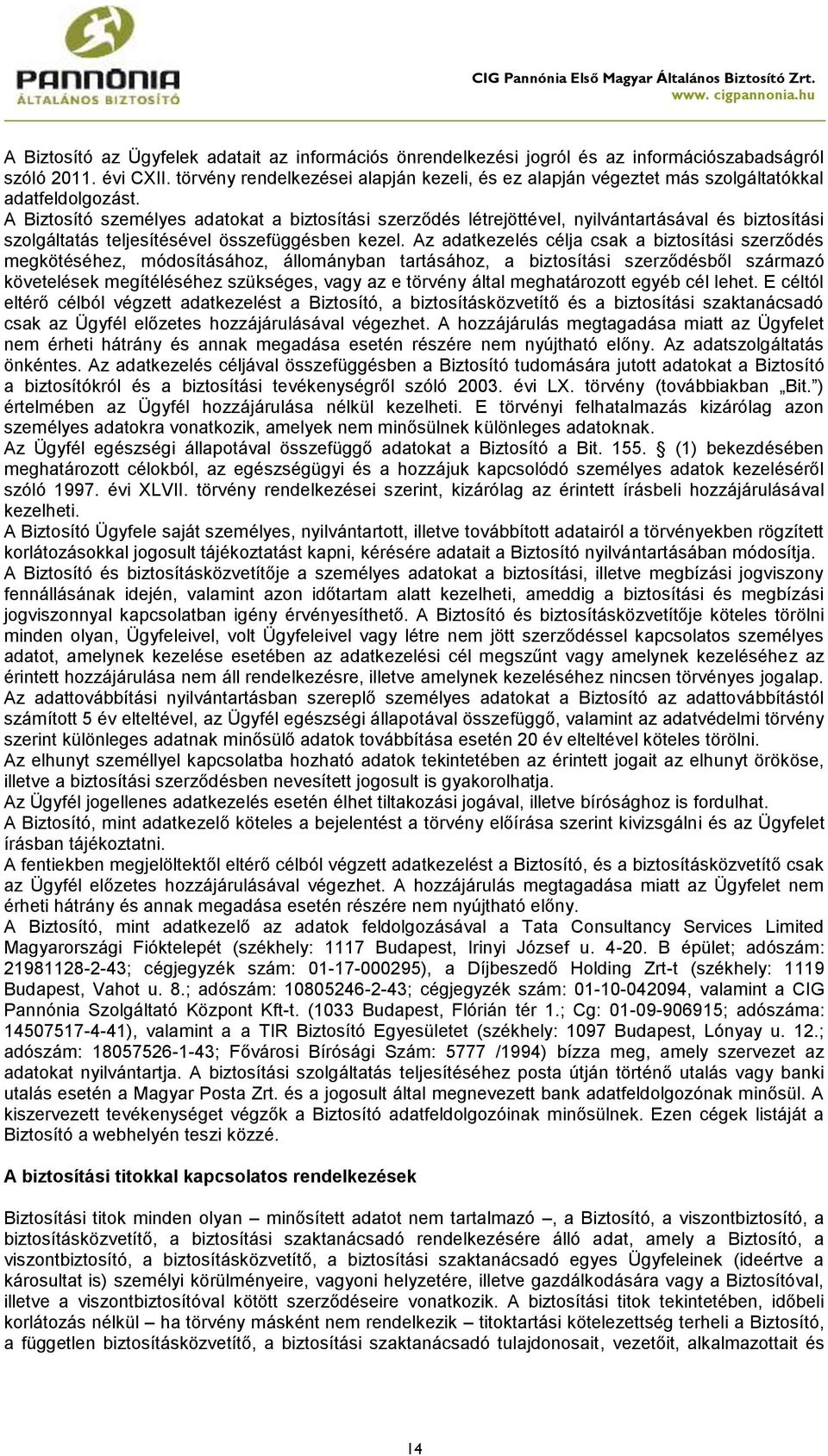 A Biztosító személyes adatokat a biztosítási szerződés létrejöttével, nyilvántartásával és biztosítási szolgáltatás teljesítésével összefüggésben kezel.