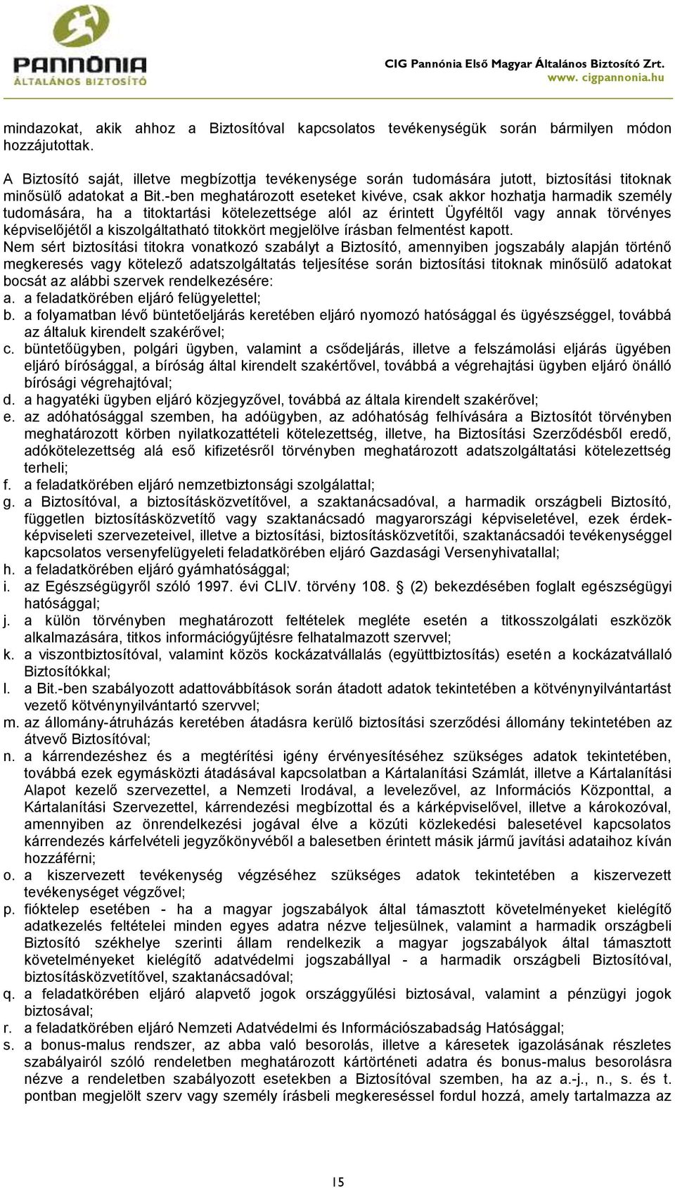 -ben meghatározott eseteket kivéve, csak akkor hozhatja harmadik személy tudomására, ha a titoktartási kötelezettsége alól az érintett Ügyféltől vagy annak törvényes képviselőjétől a kiszolgáltatható