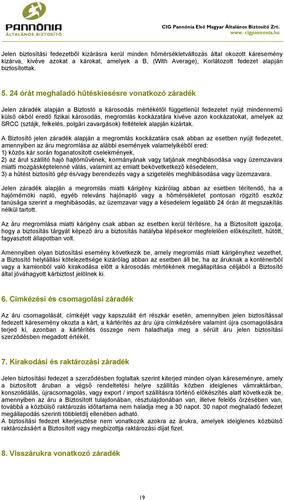 24 órát meghaladó hűtéskiesésre vonatkozó záradék Jelen záradék alapján a Biztostó a károsodás mértékétől függetlenül fedezetet nyújt mindennemű külső okból eredő fizikai károsodás, megromlás