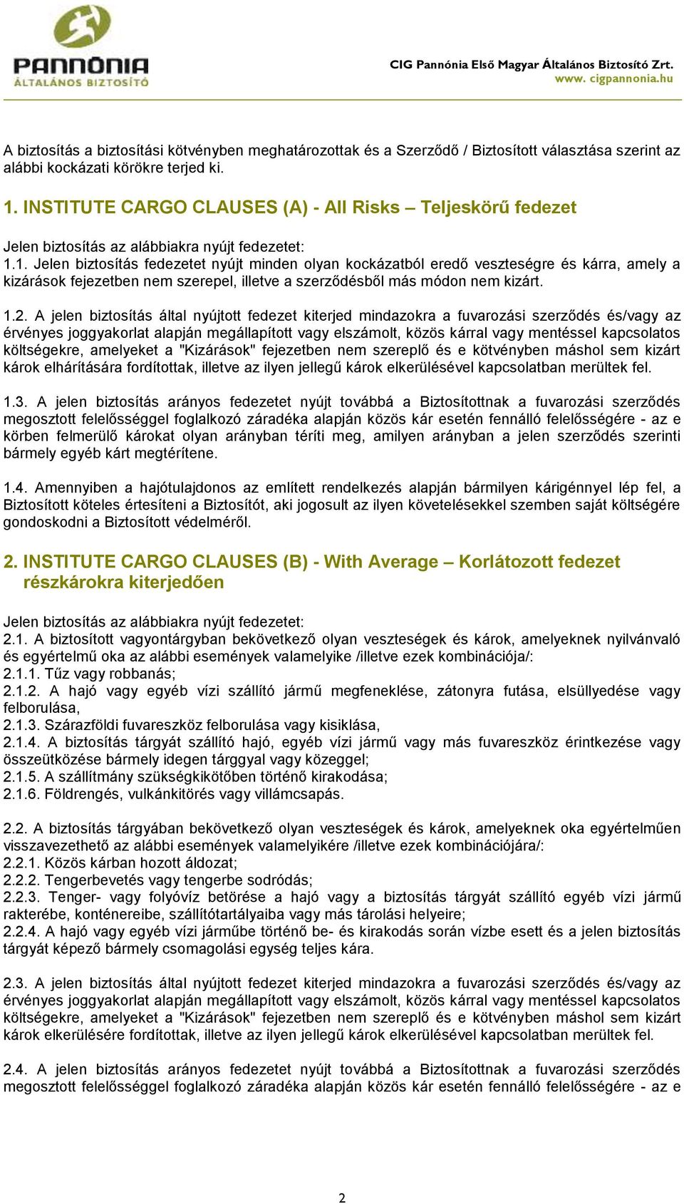 1. Jelen biztosítás fedezetet nyújt minden olyan kockázatból eredő veszteségre és kárra, amely a kizárások fejezetben nem szerepel, illetve a szerződésből más módon nem kizárt. 1.2.