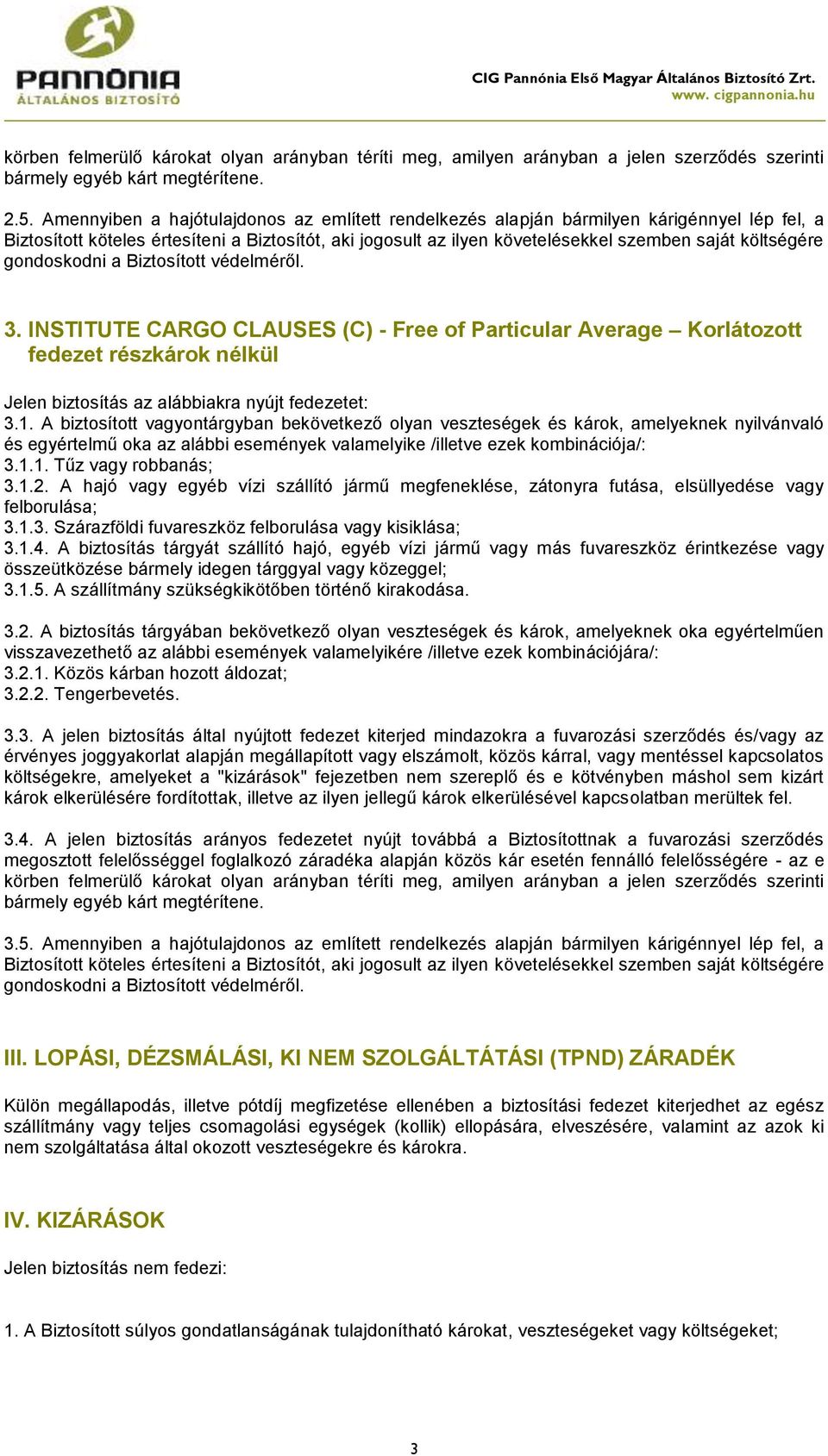 gondoskodni a Biztosított védelméről. 3. INSTITUTE CARGO CLAUSES (C) - Free of Particular Average Korlátozott fedezet részkárok nélkül Jelen biztosítás az alábbiakra nyújt fedezetet: 3.1.