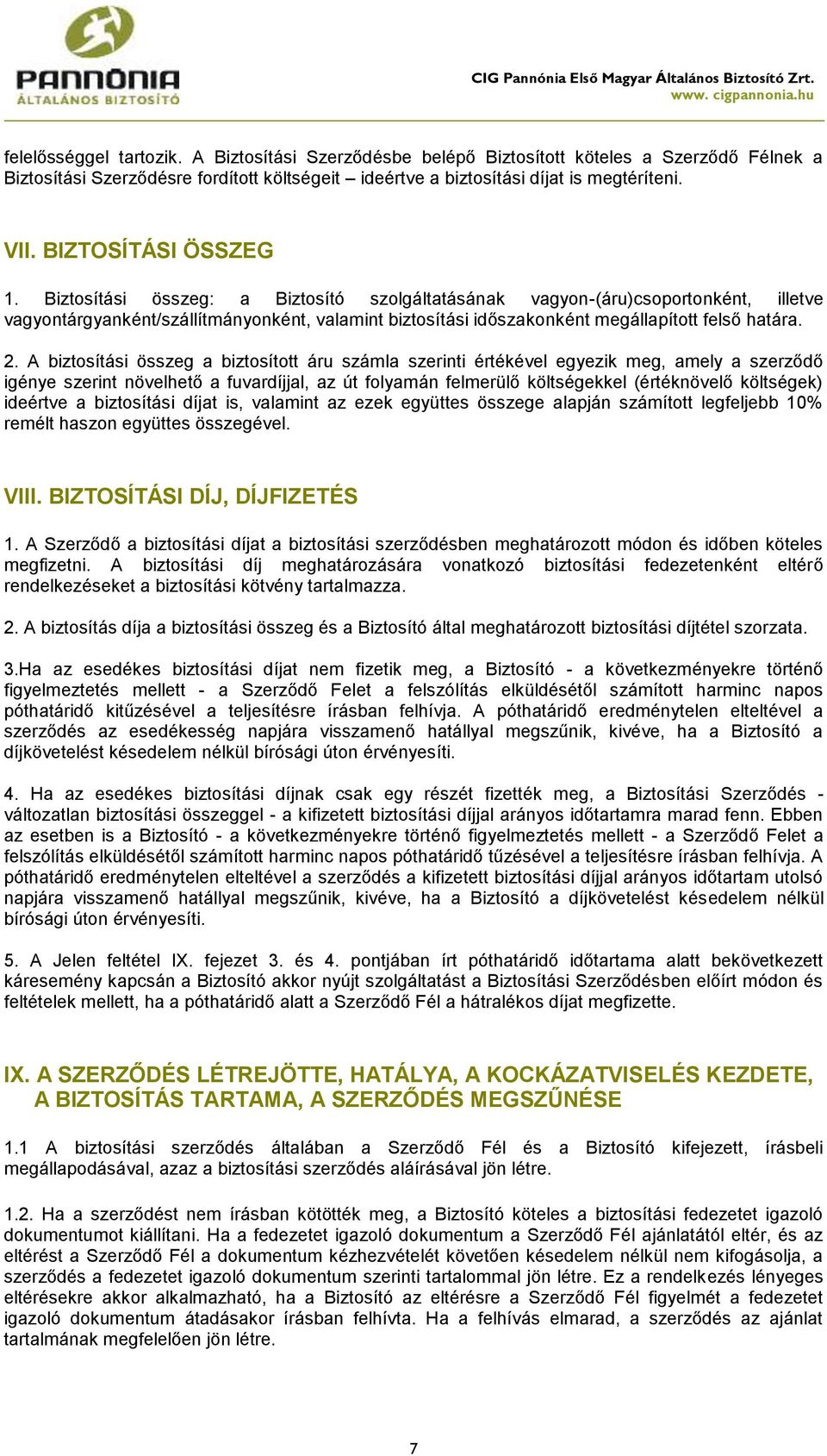 Biztosítási összeg: a Biztosító szolgáltatásának vagyon-(áru)csoportonként, illetve vagyontárgyanként/szállítmányonként, valamint biztosítási időszakonként megállapított felső határa. 2.