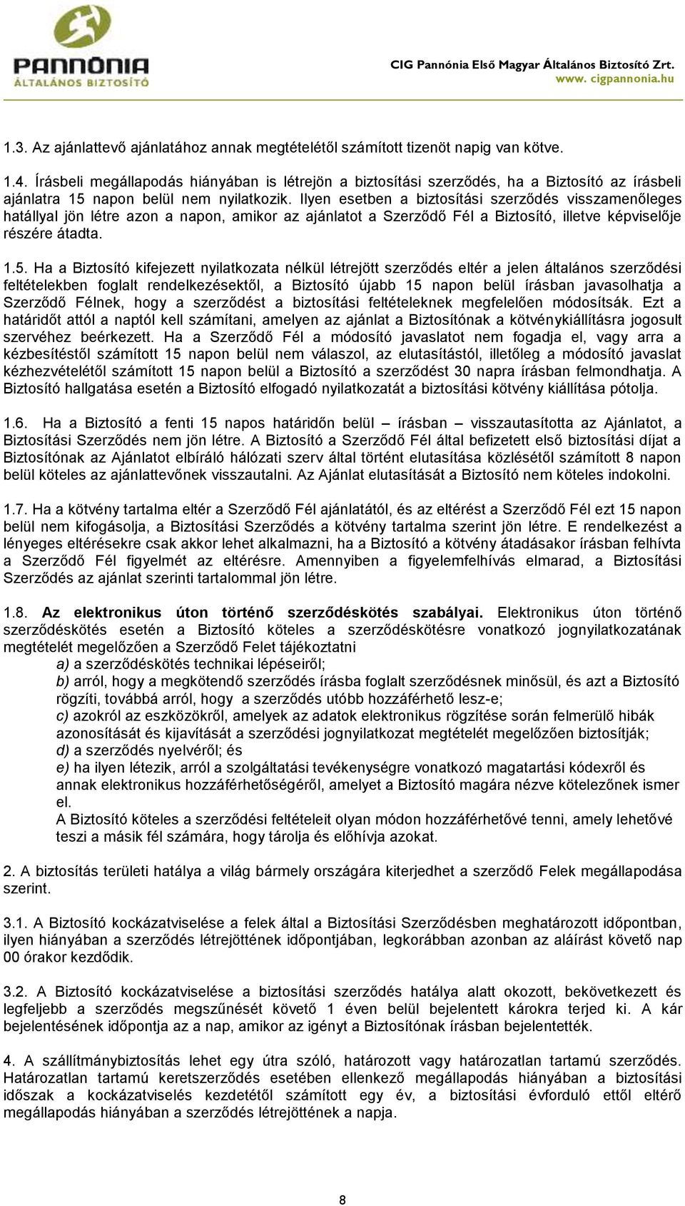 Ilyen esetben a biztosítási szerződés visszamenőleges hatállyal jön létre azon a napon, amikor az ajánlatot a Szerződő Fél a Biztosító, illetve képviselője részére átadta. 1.5.