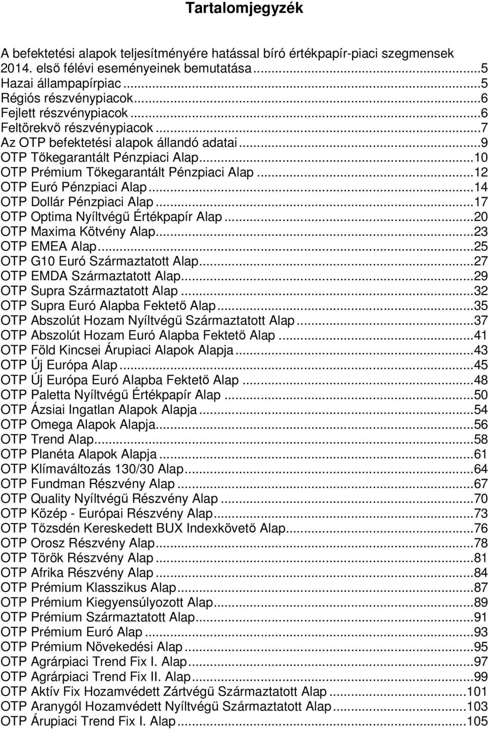 ..12 OTP Euró Pénzpiaci Alap...14 OTP Dollár Pénzpiaci Alap...17 OTP Optima Nyíltvégő Értékpapír Alap...20 OTP Maxima Kötvény Alap...23 OTP EMEA Alap...25 OTP G10 Euró Származtatott Alap.