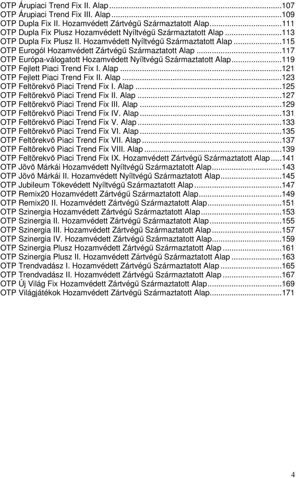 ..119 OTP Fejlett Piaci Trend Fix I. Alap...121 OTP Fejlett Piaci Trend Fix II. Alap...123 OTP Feltörekvı Piaci Trend Fix I. Alap...125 OTP Feltörekvı Piaci Trend Fix II. Alap...127 OTP Feltörekvı Piaci Trend Fix III.