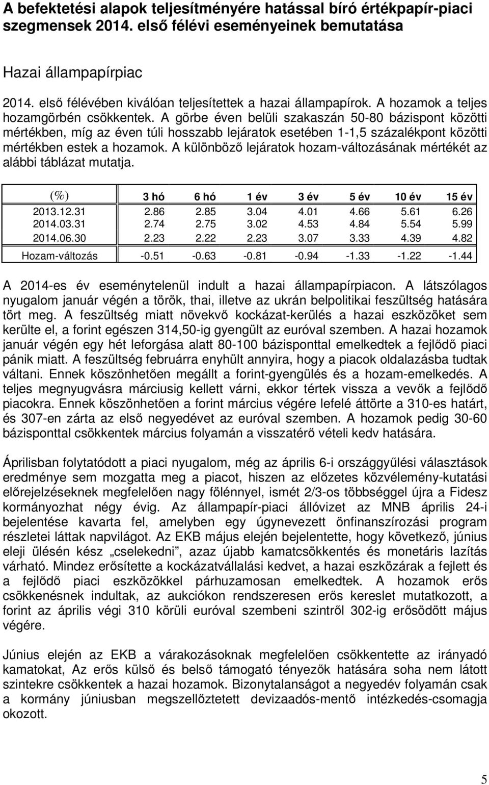 A görbe éven belüli szakaszán 50-80 bázispont közötti mértékben, míg az éven túli hosszabb lejáratok esetében 1-1,5 százalékpont közötti mértékben estek a hozamok.