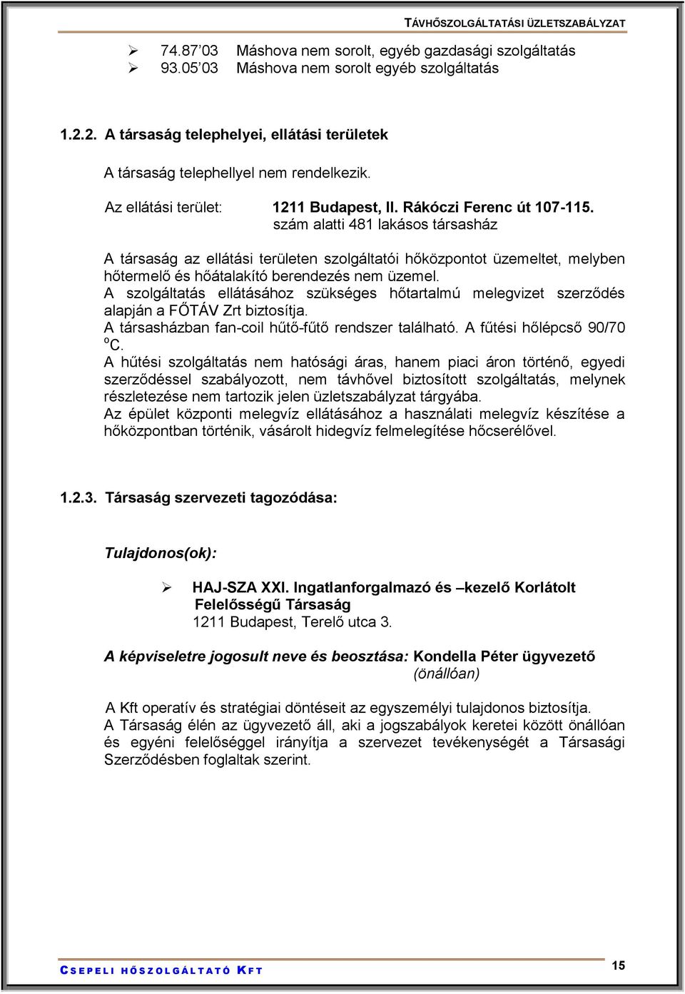 szám alatti 481 lakásos társasház A társaság az ellátási területen szolgáltatói hőközpontot üzemeltet, melyben hőtermelő és hőátalakító berendezés nem üzemel.