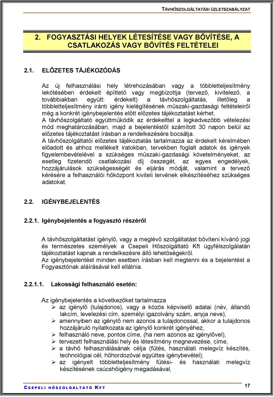 távhőszolgáltatás, illetőleg a többletteljesítmény iránti igény kielégítésének műszaki-gazdasági feltételeiről még a konkrét igénybejelentés előtt előzetes tájékoztatást kérhet.