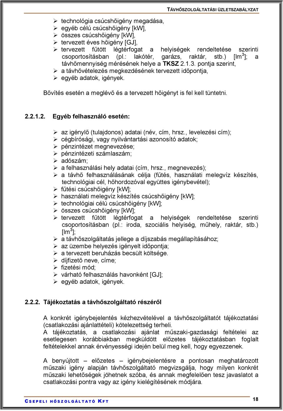 Bővítés esetén a meglévő és a tervezett hőigényt is fel kell tüntetni. 2.2.1.2. Egyéb felhasználó esetén: az igénylő (tulajdonos) adatai (név, cím, hrsz.