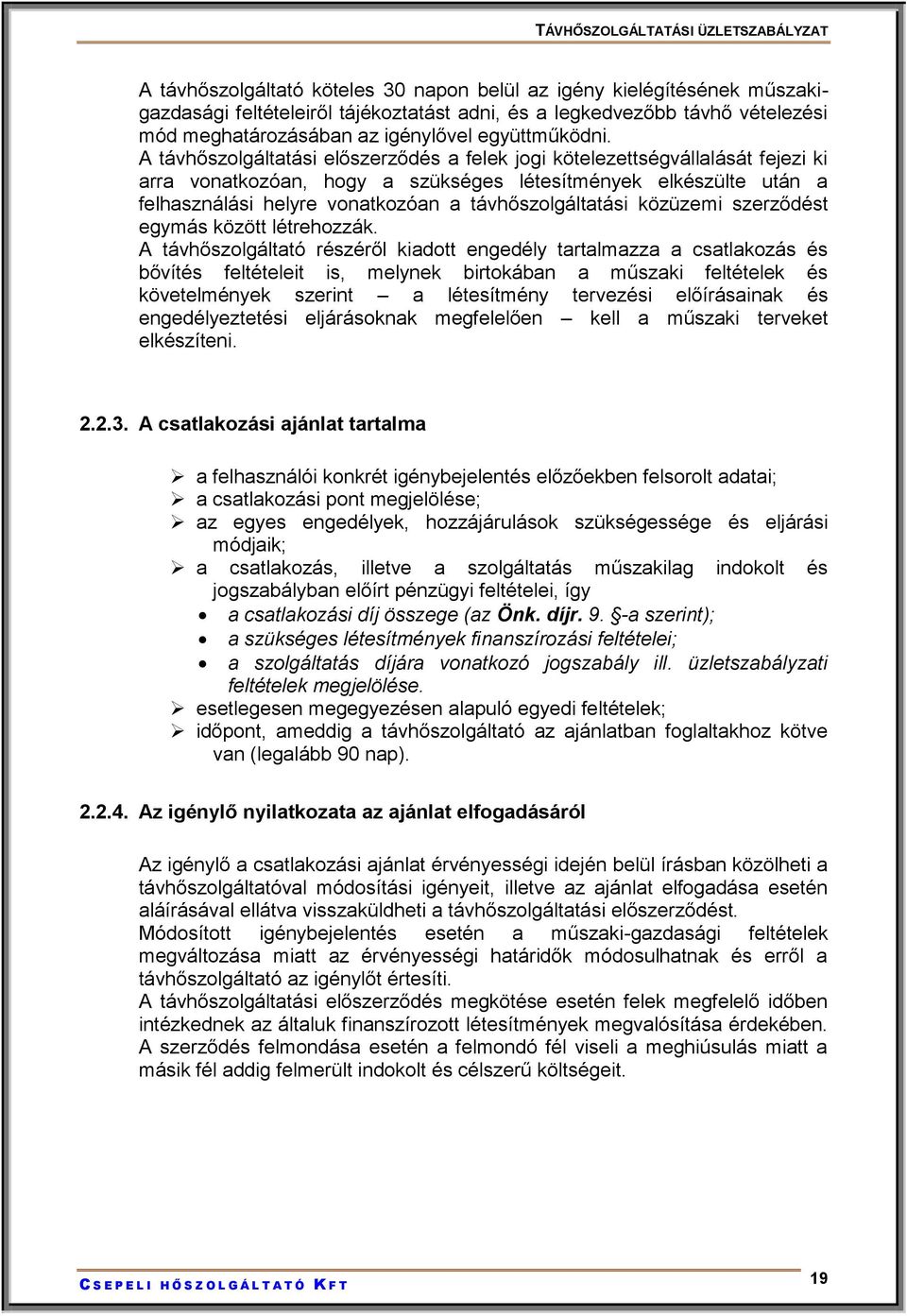 A távhőszolgáltatási előszerződés a felek jogi kötelezettségvállalását fejezi ki arra vonatkozóan, hogy a szükséges létesítmények elkészülte után a felhasználási helyre vonatkozóan a